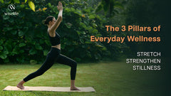 Stretch, Strengthen, Stillness: The 3 Pillars of Everyday Wellness